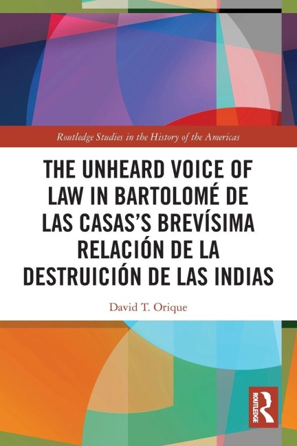 The Unheard Voice of Law in Bartolomé de Las Casas's Brevísima Relación de la Destruición de las Indias - David T. Orique