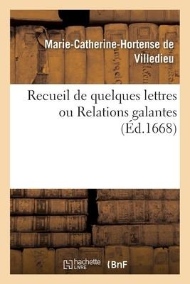 Recueil de Quelques Lettres Ou Relations Galantes - Marie-Catherine-Hortense de Villedieu