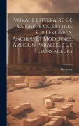 Cover-Bild zum Titel 'Voyage Littéraire De La Grèce Ou Lettres Sur Les Grecs, Anciens Et Modernes, Avec Un Parallele De Leurs Moeurs' von 'Duchesne'