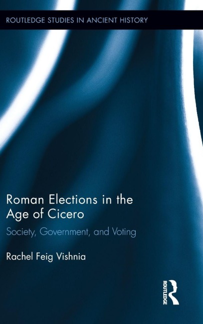 Roman Elections in the Age of Cicero - Rachel Feig Vishnia