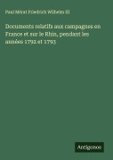 Cover-Bild zum Titel 'Documents relatifs aux campagnes en France et sur le Rhin, pendant les années 1792 et 1793' von 'Mérat Friedrich Wilhelm III'