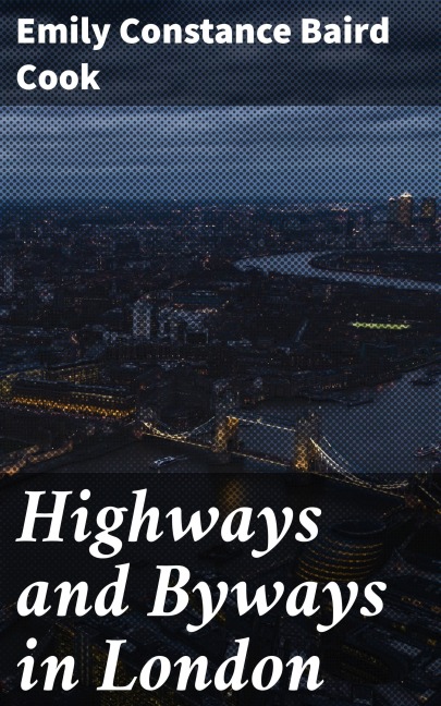 Highways and Byways in London - Emily Constance Baird Cook