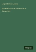 Cover-Bild zum Titel 'Adelslexicon der Preussischen Monarchie' von 'Leopold Freiherr Ledebur'