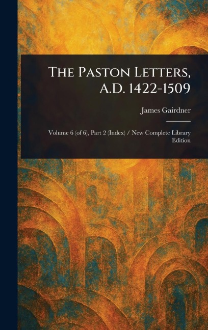 The Paston Letters, A.D. 1422-1509 - James Gairdner