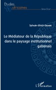 Cover-Bild zum Titel 'Le Médiateur de la République dans le paysage institutionnel gabonais' von 'Sylvain-Ulrich Obame'