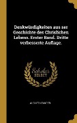 Denkwürdigkeiten Aus Ser Geschichte Des Chrislichen Lebens. Erster Band. Dritte Verbesserte Auflage. - August Neander