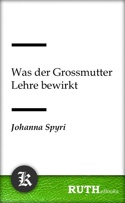 Was der Grossmutter Lehre bewirkt - Johanna Spyri