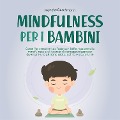 Cover-Bild zum Titel 'Mindfulness per i bambini: Come far crescere suo figlio con la formazione alla mindfulness e gli esercizi di consapevolezza per diventare una persona grata, calma e sicura di sé' von 'Marieke Buschmann'