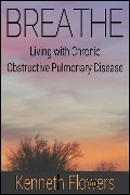 BREATHE: Living with Chronic Obstructive Pulmonary Disease - Kenneth Flowers