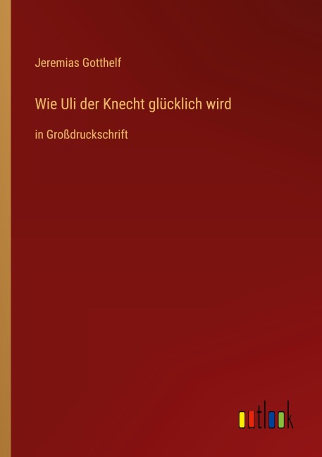Wie Uli der Knecht glücklich wird - Jeremias Gotthelf