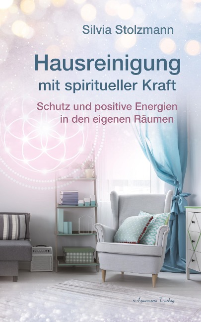 Hausreinigung mit spiritueller Kraft: Schutz und positive Energien in den eigenen Räumen - Silvia Stolzmann