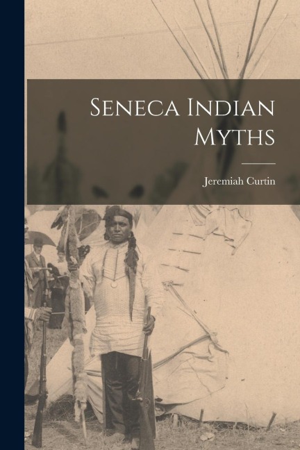 Seneca Indian Myths - Jeremiah Curtin