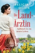 Die Landärztin - Aufbruch in ein neues Leben - Felicia Otten