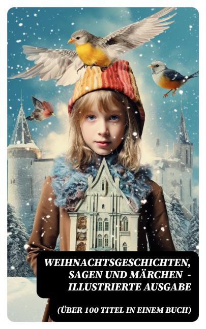 Weihnachtsgeschichten, Sagen und Märchen (Über 100 Titel in einem Buch) - Illustrierte Ausgabe - Wilhelm Raabe, Oscar Wilde, Peter Rosegger, Frances Hodgson Burnett, O. Henry