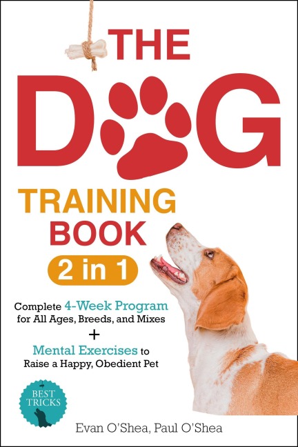 The Dog Training Book : 2 in 1 - A Complete 4-Week Program for All Ages, Breeds, and Mixes | Top Secrets to a Well-Behaved Companion: Transform Training Challenges into Trust-Building Triumphs - Paul O'Shea