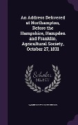 Cover-Bild zum Titel 'An Address Delivered at Northampton, Before the Hampshire, Hampden and Franklin, Agricultural Society, October 27, 1831' von 'Samuel Fowler Dickinson'