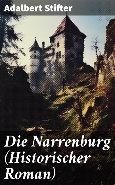 Die Narrenburg (Historischer Roman) - Adalbert Stifter