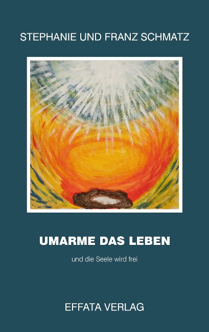 Umarme das Leben - Franz Schmatz, Stephanie Schmatz