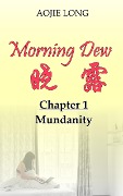 Morning Dew: Chapter 1 - Mundanity - Aojie Long