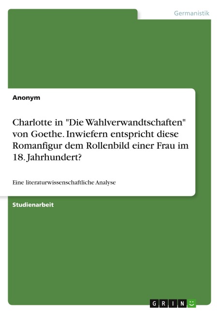 Charlotte in "Die Wahlverwandtschaften" von Goethe. Inwiefern entspricht diese Romanfigur dem Rollenbild einer Frau im 18. Jahrhundert? - Anonymous