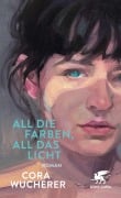 Cover-Bild zum Titel 'All die Farben, all das Licht' von 'Cora Wucherer'