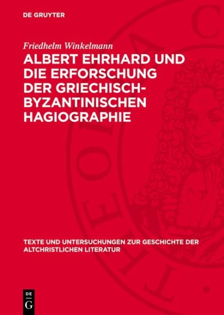 Albert Ehrhard und die Erforschung der griechisch-byzantinischen Hagiographie - Friedhelm Winkelmann