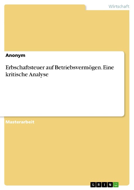 Erbschaftsteuer auf Betriebsvermögen. Eine kritische Analyse - 