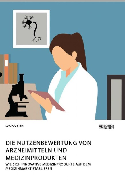 Die Nutzenbewertung von Arzneimitteln und Medizinprodukten. Wie sich innovative Medizinprodukte auf dem Medizinmarkt etablieren - Laura Bien