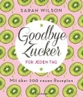 Goodbye Zucker für jeden Tag - Sarah Wilson