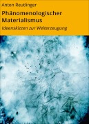 Cover-Bild zum Titel 'Phänomenologischer Materialismus' von 'Anton Reutlinger'