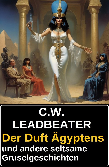 Der Duft Ägyptens und andere seltsame Gruselgeschichten - C. W. Leadbeater