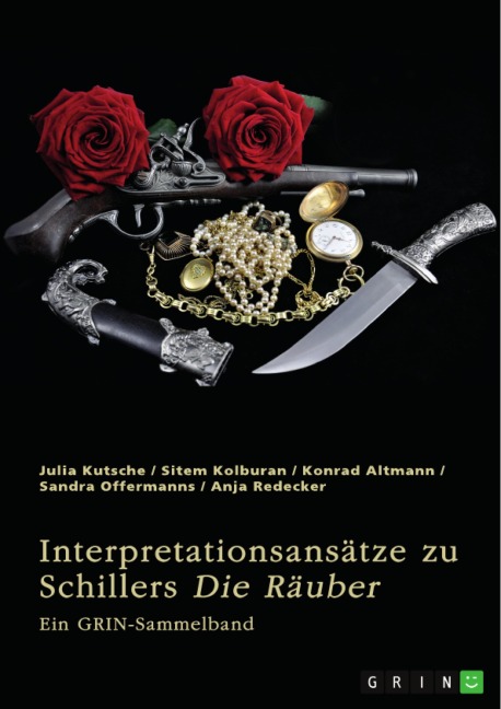 Interpretationsansätze zu Friedrich Schillers "Die Räuber" - Julia Kutsche, Sitem Kolburan, Konrad Altmann, Sandra Offermanns, Anja Redecker