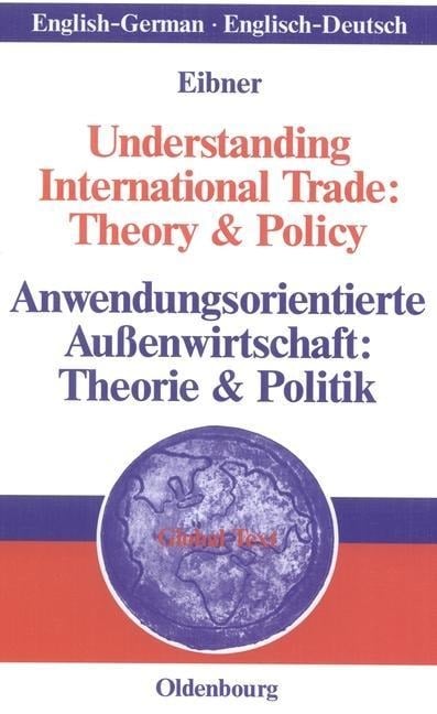 Understanding International Trade: Theory & PolicyAnwendungsorientierte Außenwirtschaft: Theorie & Politik - Wolfgang Eibner