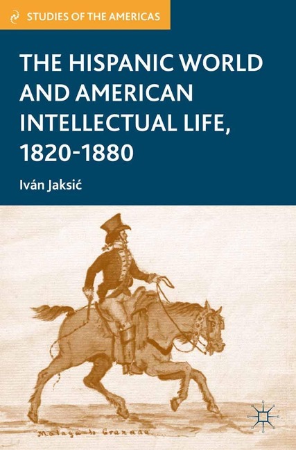 The Hispanic World and American Intellectual Life, 1820-1880 - I. Jaksic