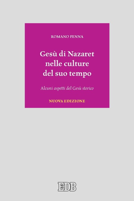 Gesù di Nazaret nelle culture del suo tempo. Alcuni aspetti del Gesù storico - Romano Penna