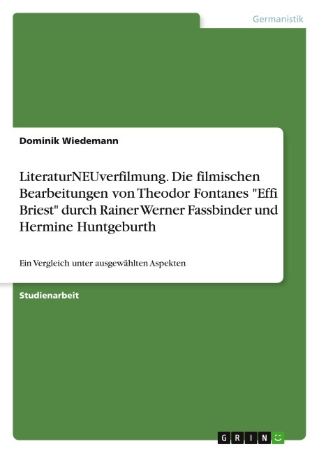 LiteraturNEUverfilmung. Die filmischen Bearbeitungen von Theodor Fontanes "Effi Briest" durch Rainer Werner Fassbinder und Hermine Huntgeburth - Dominik Wiedemann