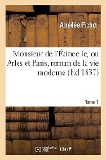 Cover-Bild zum Titel 'Monsieur de l'Étincelle, Ou Arles Et Paris, Roman de la Vie Moderne Tome 1' von 'Amédée Pichot'