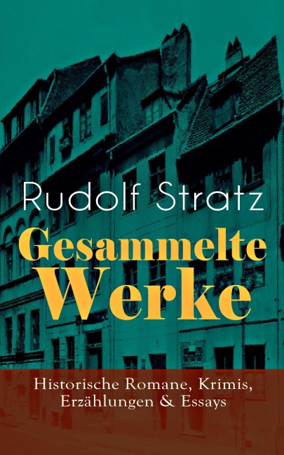 Gesammelte Werke: Historische Romane, Krimis, Erzählungen & Essays - Rudolf Stratz