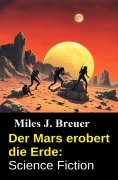 Der Mars erobert die Erde: Science Fiction - Miles J. Breuer