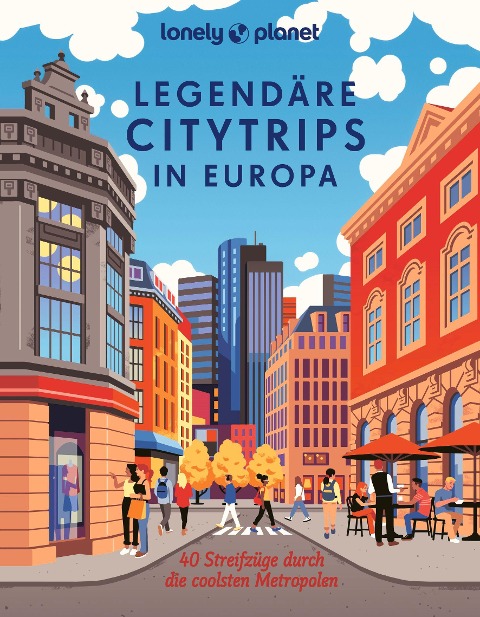 LONELY PLANET Bildband Legendäre Citytrips in Europa - Bernd Biege, Gabriele Kalmbach, Mirko Kaupat, Caroline Michel, Julia Reichardt