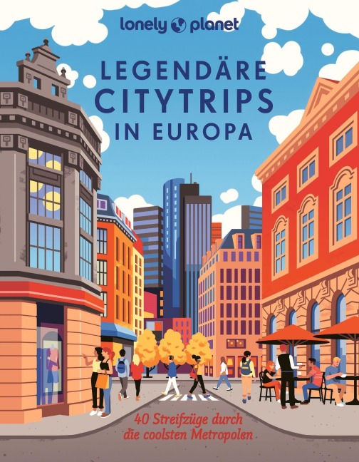 LONELY PLANET Bildband Legendäre Citytrips in Europa - Bernd Biege, Joseann Freyer-Lindner, Michael Bussmann, Matthias Eickhoff, Jörg Dauscher