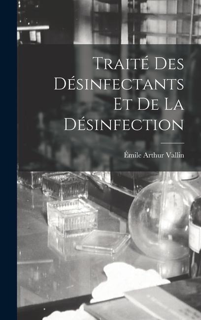Traité Des Désinfectants Et De La Désinfection - Émile Arthur Vallin