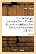 Cover-Bild zum Titel 'Des Contrats Par Correspondance. Du Rôle de la Correspondance Dans l'Exécution Des Contrats' von 'Jules Valéry'