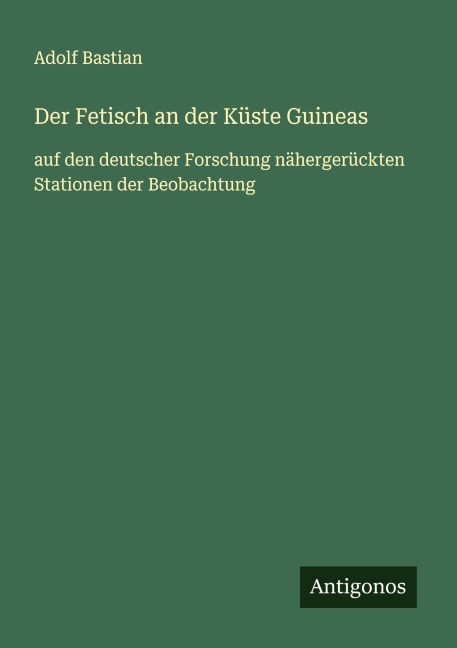 Der Fetisch an der Küste Guineas - Adolf Bastian