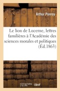 Cover-Bild zum Titel 'Le Lion de Lucerne, Lettres Familières À Un Membre de l'Académie Des Sciences Morales Et Politiques' von 'Arthur Ponroy'