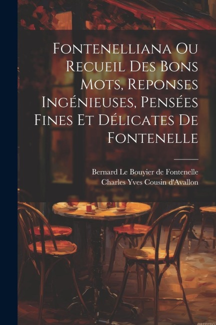Fontenelliana Ou Recueil Des Bons Mots, Reponses Ingénieuses, Pensées Fines Et Délicates De Fontenelle - 