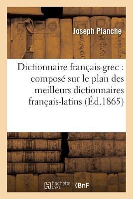 Dictionnaire Français-Grec: Composé Sur Le Plan Des Meilleurs Dictionnaires Français-Latins - Joseph Planche