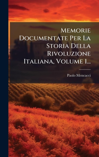 Memorie Documentate Per La Storia Della Rivoluzione Italiana, Volume 1... - Paolo Mencacci