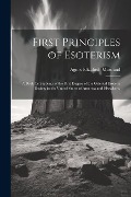 First Principles of Esoterism; a Book for Students of the First Degree of the Oriental Esoteric Society in the United States of America and Elsewhere, - Agnes Elizabeth Marsland