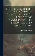 Cover-Bild zum Titel 'Histoire De Berne, 1191 À 1891, Écrite En Commémoration Du Sept Centième Anniversaire De La Fondation De La Ville De Berne' von ''
